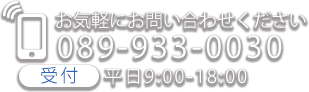 お気軽にお問い合わせください。 089-933-0030 受付時間平日9時から18時まで